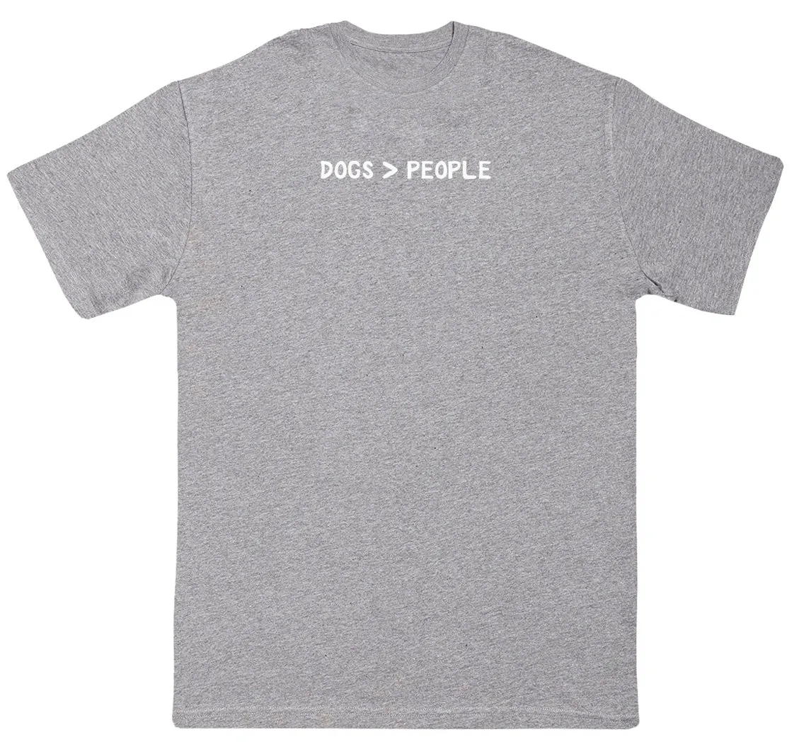 Dogs Are Greater Than People - New Style Huge Comfy T-Shirt
