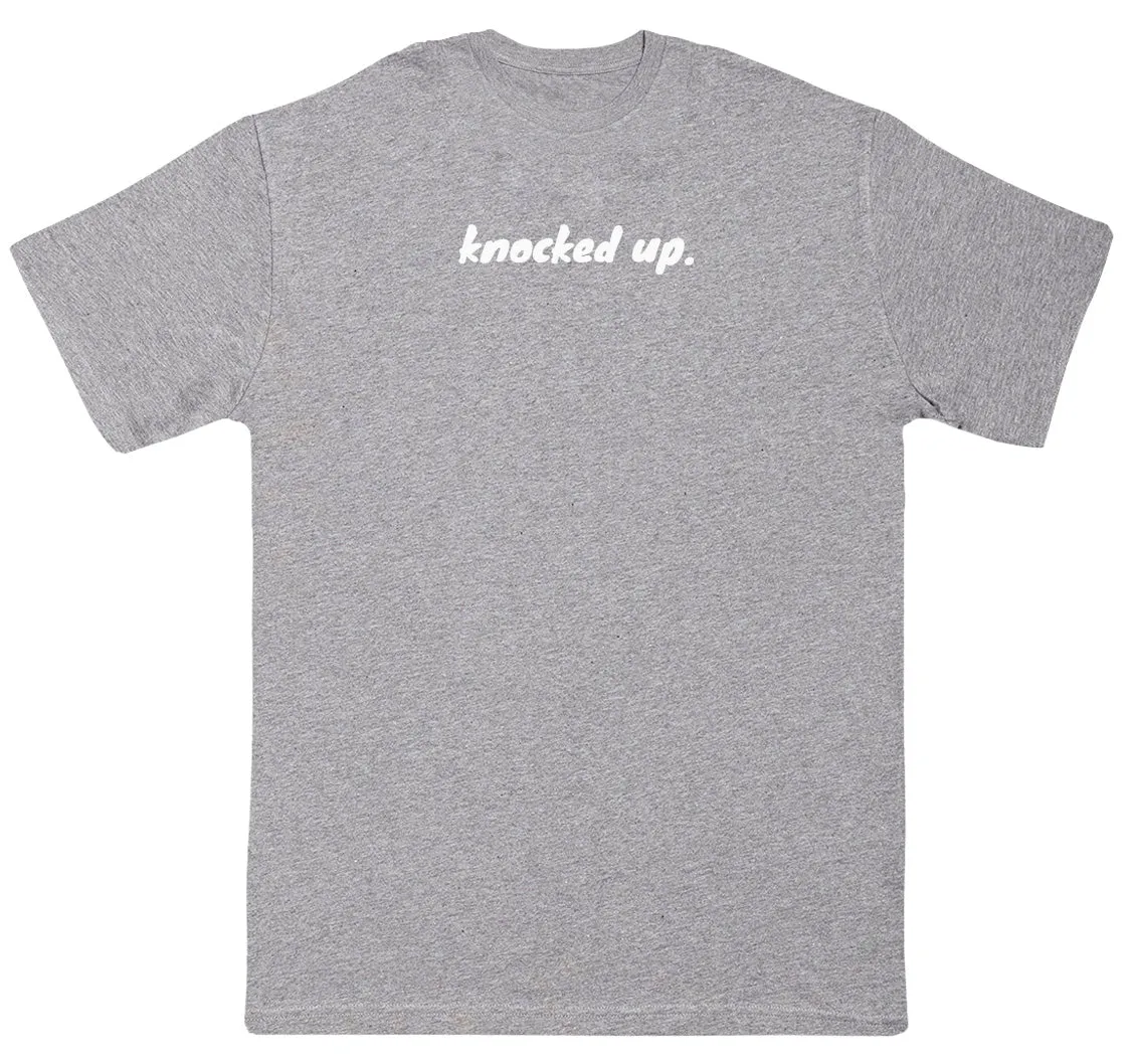 Knocked Up. - New Style Huge Comfy T-Shirt