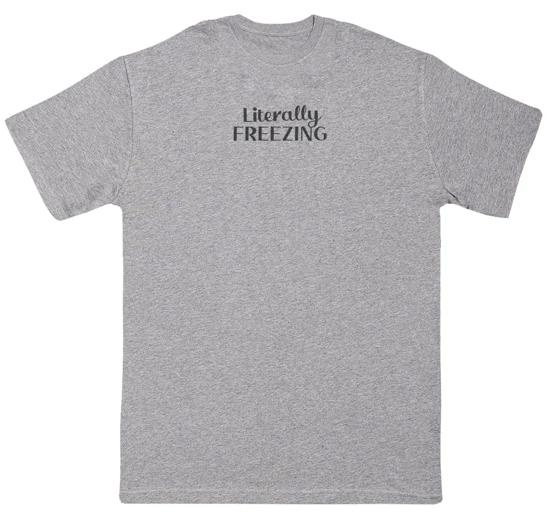 Literally Freezing - New Style Huge Comfy T-Shirt